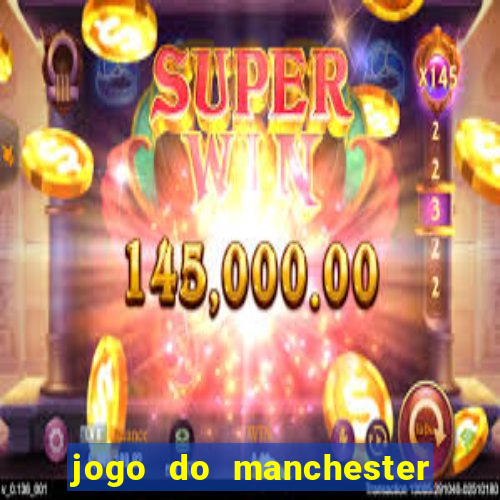 jogo do manchester united ao vivo futemax